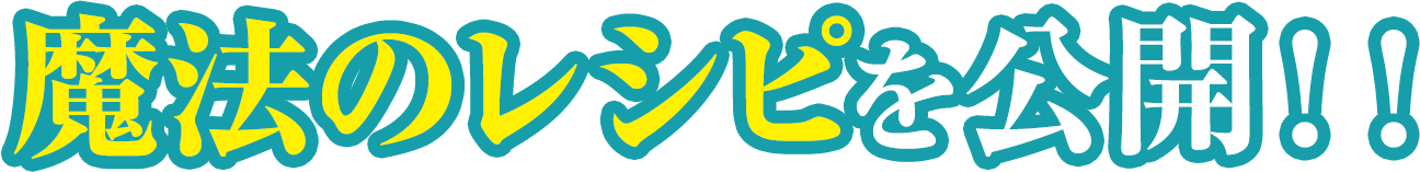 魔法のレシピを公開！！