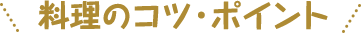 料理のコツ・ポイント